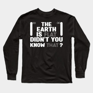 the earth is flat didn't you know that Long Sleeve T-Shirt